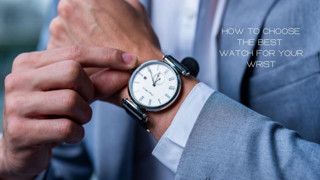 How to Choose the Best Watch for Your Wrist